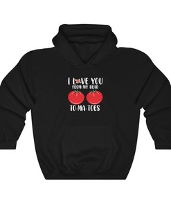 I Love You, From My Head, To-Ma-Toes Hoodie, Valentines Day Tomatoes Sweatshirt, Valentine's Day Message Printed on Unisex Sweatshirt