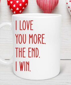 I Love You More The End I Win Mug, Valentine Gift, Mom Valentine, Friend Valentine, Coworker Valentine, Coffee Lover Mug
