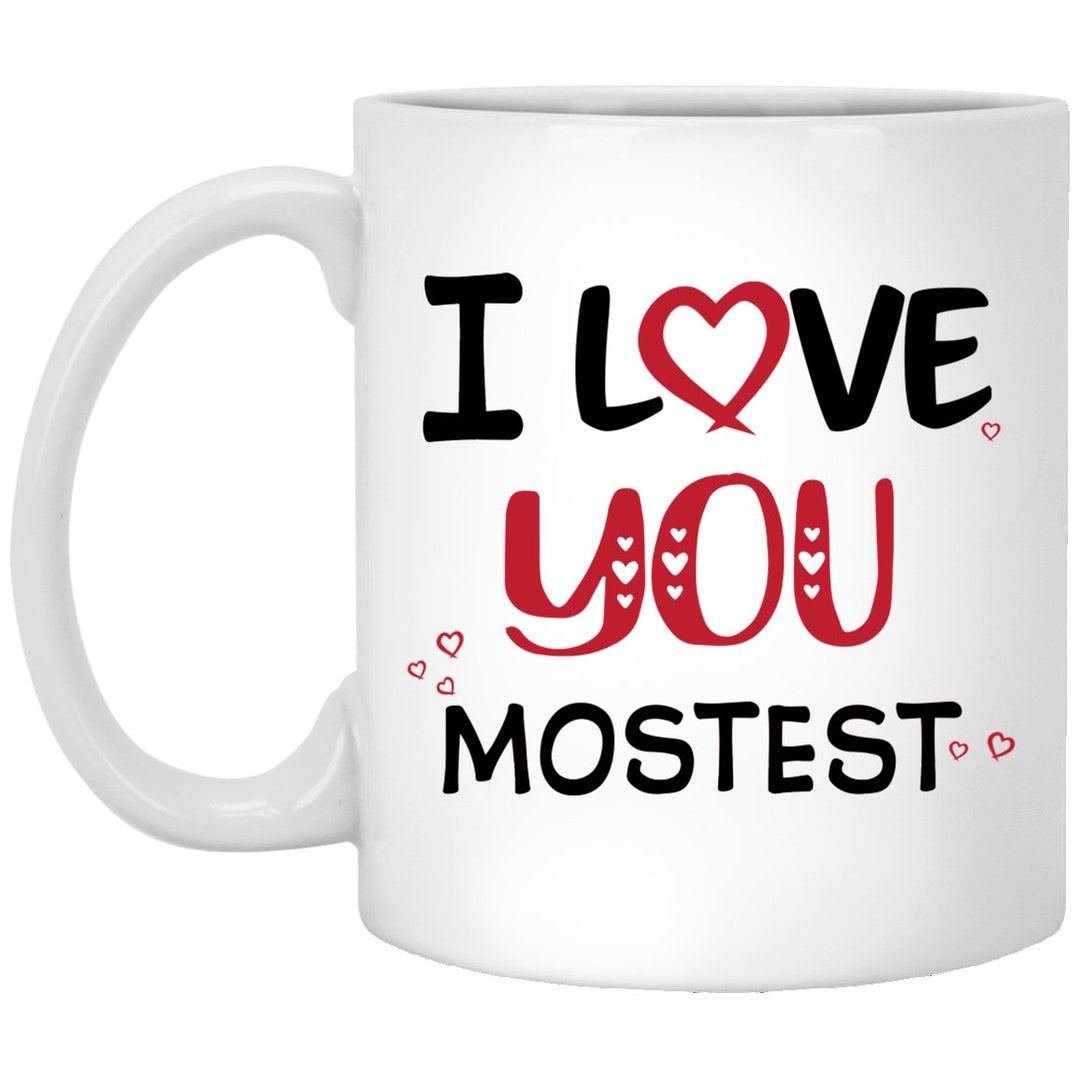 I Love You Mostest Valentine Mug - Funny Valentine Mug - Valentines Love Mug - Valentines For Her - Valentines For Him