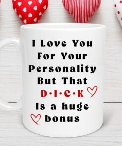 I Love Your Personality But That D*ck is A Nice Bonus Valentine's Day Mug, Coworker Valentine Gift, Coffee Lover Mug, Mine