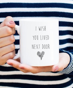 I Wish You Lived Next Door Mug - Bestie Coffee Mug, Best Friend Gift, Housewarming, Sister Gift