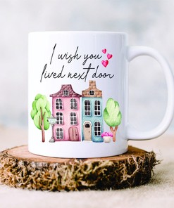 I Wish You Lived Next Door Mug - Bestie Coffee Mug, Long Distance, Moving Away, Friends Forever, Bestie Birthday, BFF