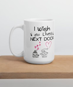 I Wish You Lived Next Door Mug - Friend Mug and Long Distance Relationship Isolation Mug for Mom or Daughter