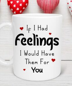 If I Had Feelings I Would Have Them For You Mug, Valentine’s Day Mug, Valentine’s Gift, Valentine Day Mug, Anniversary Mug