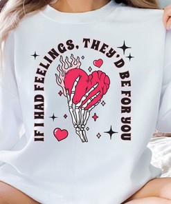 If I had Feeling Valentines Crewneck Sweatshirt, Funny Valentines Hoodie, Skeleton Valentines Sweatshirt, Cute Valentines Hoodie