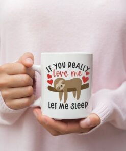 If You Really Love Me Let Me Sleep Valentine Mug, Funny Valentine Mug, Sloth Mug, Valentine's Mug, Valentine's For Her