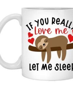 If You Really Love Me Let Me Sleep Valentine Mug, Funny Valentine Mug, Sloth Mug, Valentine's Mug, Valentine's For Her