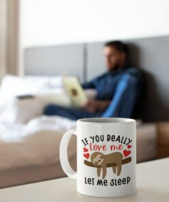 If You Really Love Me Let Me Sleep Valentine Mug, Funny Valentine Mug, Sloth Mug, Valentine's Mug, Valentine's For Her