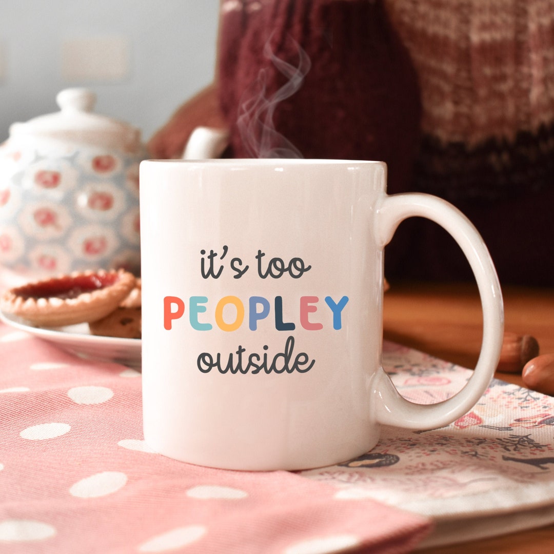 It's Too Peopley Mug, Funny Gift, Funny Mug, Funny Mugs, Mug, Coffee Cup, Funny Gifts, Gift For Her, Christmas Gift