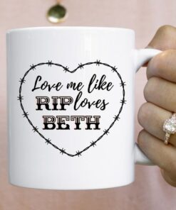 Love Me Like Rip Loves Beth, Valentines Mug, Beth Dutton Mug, Dutton Mug, Beth Dutton, Anniversary Mug