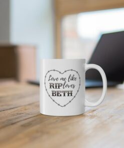 Love Me Like Rip Loves Beth, Valentines Mug, Beth Dutton Mug, Dutton Mug, Beth Dutton, Anniversary Mug