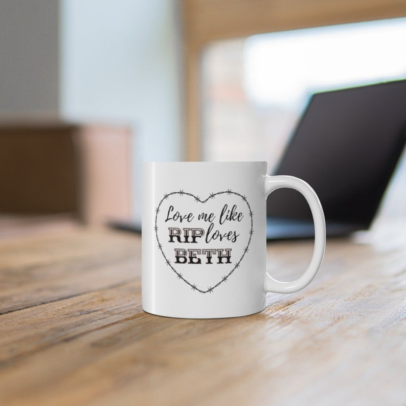 Love Me Like Rip Loves Beth, Valentines Mug, Beth Dutton Mug, Dutton Mug, Beth Dutton, Anniversary Mug