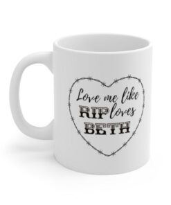Love Me Like Rip Loves Beth, Valentines Mug, Beth Dutton Mug, Dutton Mug, Beth Dutton, Anniversary Mug