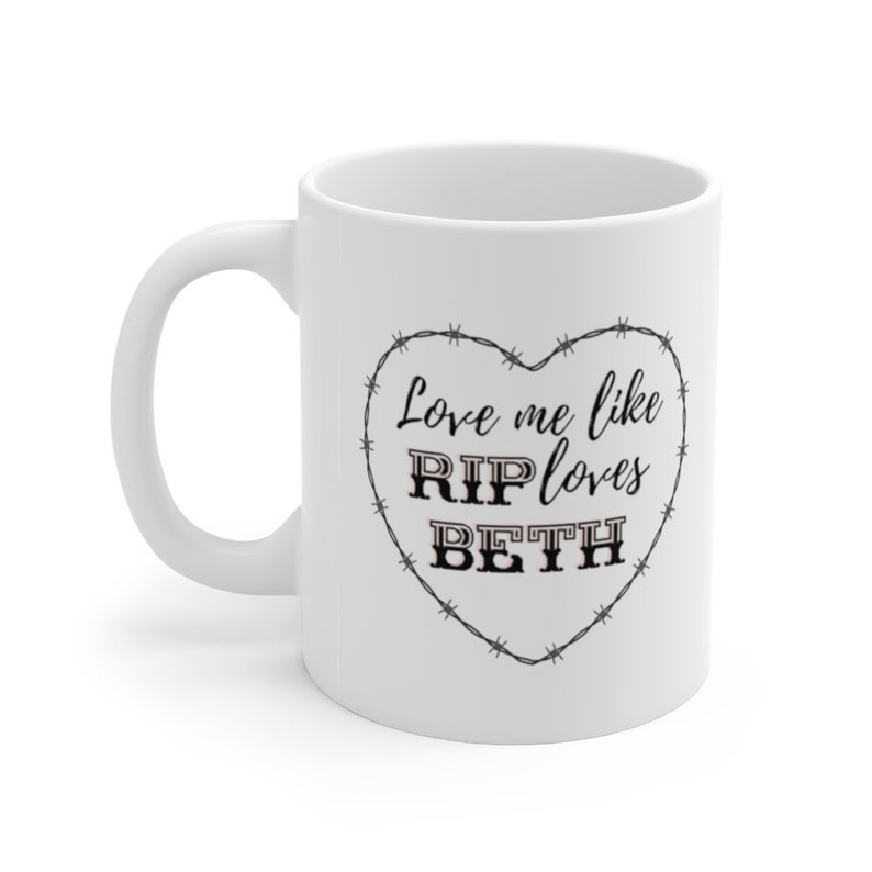 Love Me Like Rip Loves Beth, Valentines Mug, Beth Dutton Mug, Dutton Mug, Beth Dutton, Anniversary Mug