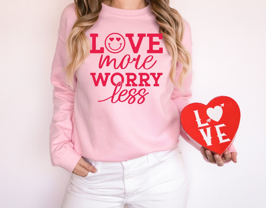 Love More Worry Less, Valentine's Shirt Sweatshirt, Valentine's Day Shirt Sweatshirt, Valentine's Day Gift, Love Shirt