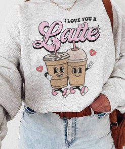 Love you a Latte Sweatshirt Valentines Sweatshirt Valentines sweatshirt For Women Valentines Day sweatshirt Valentines Sweater