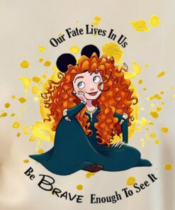 Merida, Brave, Our Fate Lives Within Us You Only Have To Be Brave Enough to See It, Mickey Ears, Disney Shirt, Disney Princess