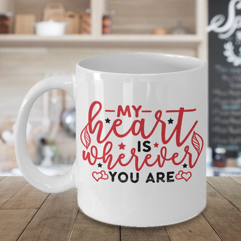 My Heart Is Wherever You Are Mug, Valentines, Mugs, Mug Mom, Mug Dad, Mug Boyfriend, Mug Girlfriend
