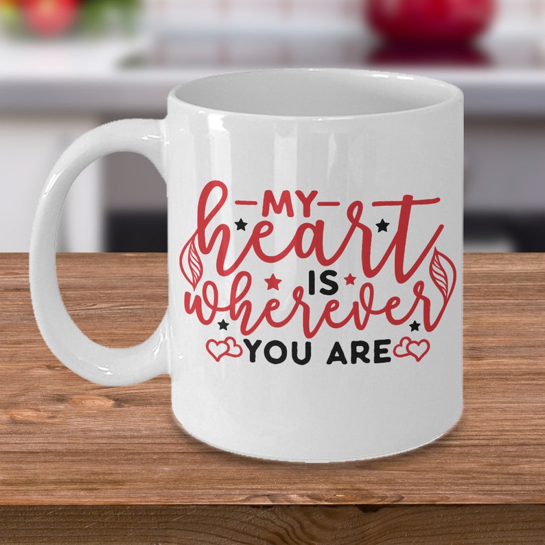 My Heart Is Wherever You Are Mug, Valentines, Mugs, Mug Mom, Mug Dad, Mug Boyfriend, Mug Girlfriend