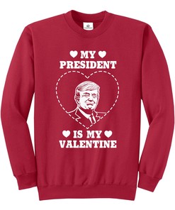 "My President is My Valentine" Donald Trump Crewneck Sweatshirt