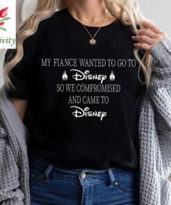My Wife or Fiance Wanted To Go To Disney, So We Compromised And Came To Disney Shirt, Disney World Shirt, Disney Shirt