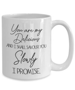 Naughty Coffee Mug For Her, You Are My Delicious And I Shall Savour You Slowly White Mug, Valentines Day Gift For Him