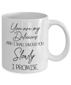 Naughty Coffee Mug For Her, You Are My Delicious And I Shall Savour You Slowly White Mug, Valentines Day Gift For Him