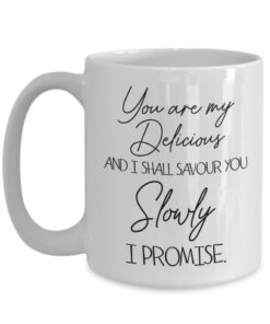 Naughty Coffee Mug For Her, You Are My Delicious And I Shall Savour You Slowly White Mug, Valentines Day Gift For Him