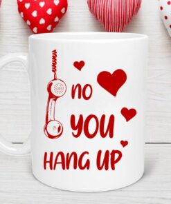 No You Hang Up Valentines Mug, Long-Distance Couples Mug, Love Birthday Gift, Valentines Day Mug for couples, Valentine Mug