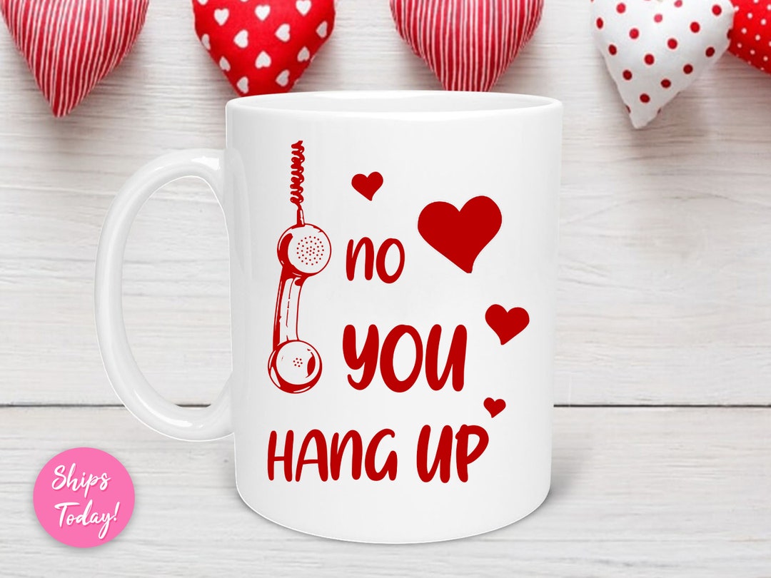 No You Hang Up Valentines Mug, Long-Distance Couples Mug, Love Birthday Gift, Valentines Day Mug for couples, Valentine Mug