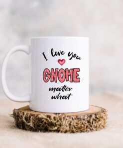 Personalized Gnome Mug, Valentine's Mug, I Love You Gnome Matter What, Valentine Gift, Coffee Mug
