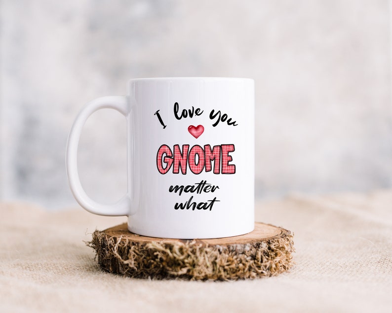 Personalized Gnome Mug, Valentine's Mug, I Love You Gnome Matter What, Valentine Gift, Coffee Mug