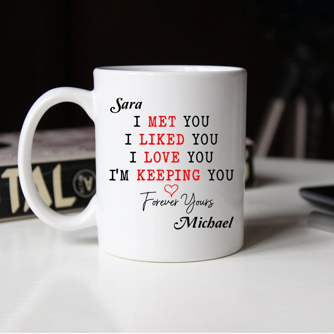Personalized Mug For Couple I Met You I Liked You I Love You I'm Keeping You Mug Romantic Couple Mug Gift Gift For Husband Boyfriend