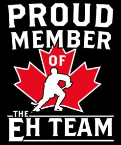 Proud Member of the Eh Team - Canadian Sports Shirt Sweatshirt Pullover Hoodie Reprinted Full Color Full Size