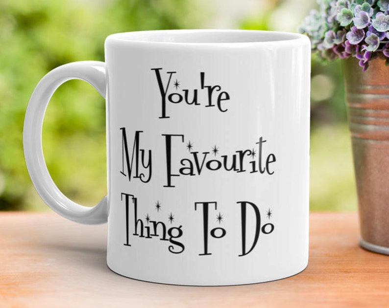 Rude Valentines Mug, You're My Favorite Thing To Do, Funny Romantic Gift For Wife Husband, Boyfriend Gift, Girlfriend Gift
