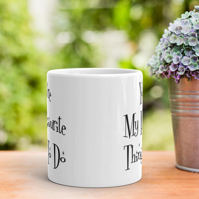 Rude Valentines Mug, You're My Favorite Thing To Do, Funny Romantic Gift For Wife Husband, Boyfriend Gift, Girlfriend Gift