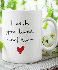 Simple and elegant I Wish You Lived Next Door Ceramic Coffee Mug