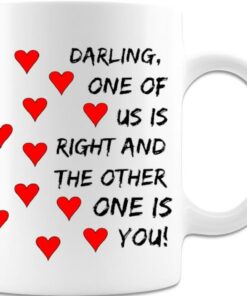 Snarky Mugs, Darlings, Funny Valentine Mug, Darling One Of Us Is Right And The Other One Is You Funny Statement Print