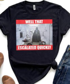 Star Wars Darth Vader Meme Well That Escalated Quickly Shirt, Galaxy's Edge Trip Unisex T-shirt Family Birthday Gift Adult Kid Toddler Tee