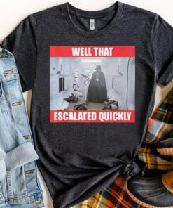 Star Wars Darth Vader Meme Well That Escalated Quickly Shirt, Galaxy's Edge Trip Unisex T-shirt Family Birthday Gift Adult Kid Toddler Tee