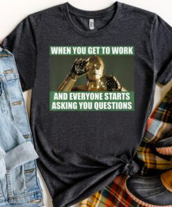Star Wars Droids C-3PO When You Get To Work Funny Meme Shirt, Galaxy's Edge Trip Unisex T-shirt Family Birthday Gift Adult Kid Toddler Tee