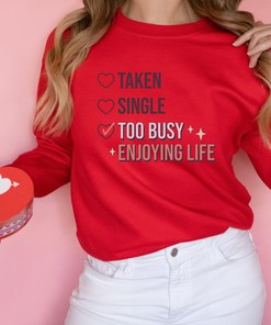 Taken, Single, Too Busy Enjoying Life Sweatshirt: Unisex and Sarcastic