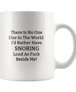 There Is No One Else In The World Id Rather Have Snoring Loud As Fuck Beside Me Mug, Funny Valentines Couple Mug
