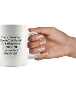 There Is No One Else In The World Id Rather Have Snoring Loud As Fuck Beside Me Mug, Funny Valentines Couple Mug