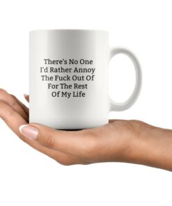 Theres No One Id Rather Annoy The Fuck Out Of For The Rest Of My Life Mug-Funny Valentines