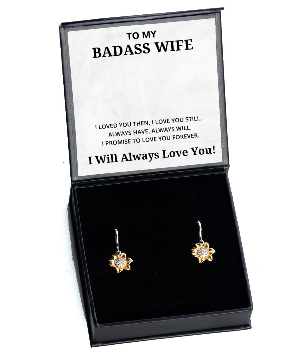 To My Badass Wife Sunflower Earrings - I Loved You Then I Love You Still Always Have Always Will, Best Birthday Gifts, Engagement Gifts, Valentines Day Gifts I Will Always Love You