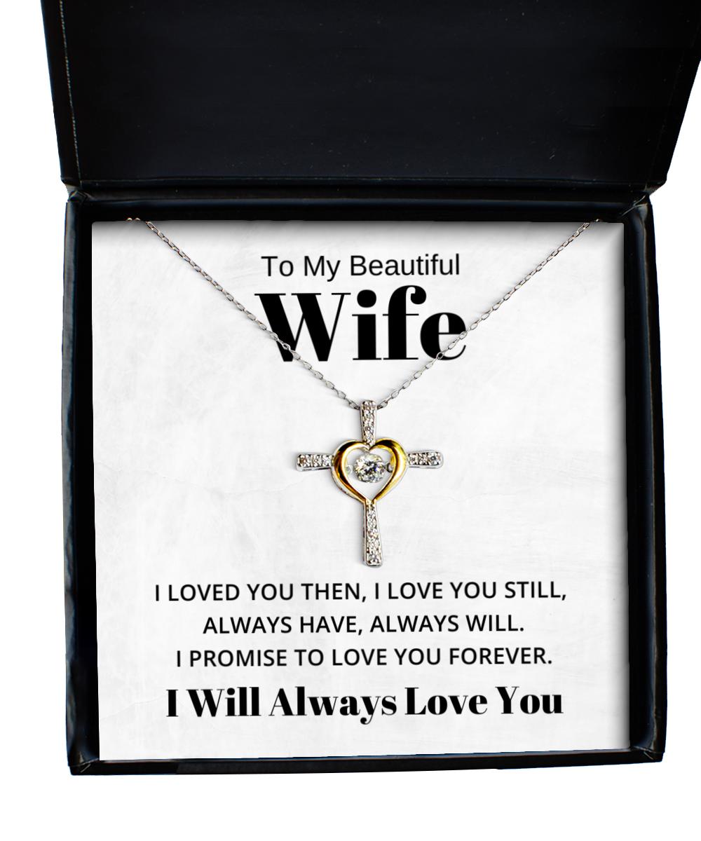 To My Beautiful Wife Cross Dancing Necklace, I Loved You Then I Love You Still Always Have Always Will, Best Birthday Gifts, Engagement Gifts, Wedding Gifts, Valentines Day Gifts I Will Always Love You