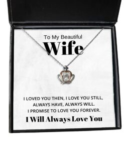 To My Beautiful Wife Crown Necklace - I Loved You Then I Love You Still Always Have Always Will, Best Birthday Gifts, Engagement Gifts, Valentines Day Gifts I Will Always Love You