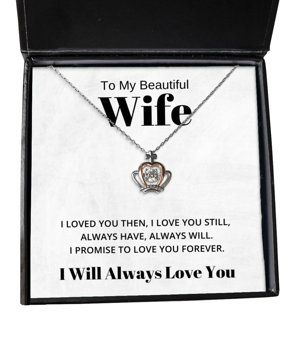 To My Beautiful Wife Crown Necklace - I Loved You Then I Love You Still Always Have Always Will - Birthday, Engagement, Wedding, Valentines Day Gifts I Will Always Love You