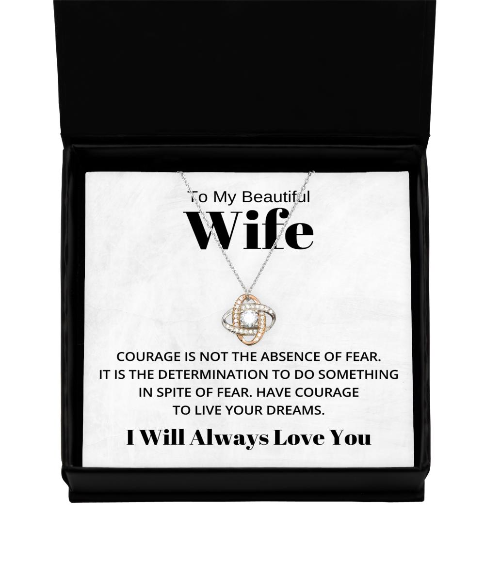 To My Beautiful Wife Love Knot Rose Gold Necklace, Courage is Not The Absence of Fear, Best Birthday Gifts, Engagement Gifts, Wedding Gifts, Valentines Day Gifts I Will Always Love You